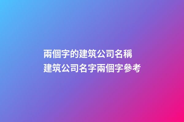 兩個字的建筑公司名稱 建筑公司名字兩個字參考-第1張-公司起名-玄機派